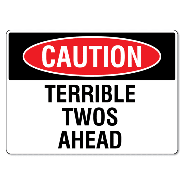 Caution Terrible Twos Ahead Sign