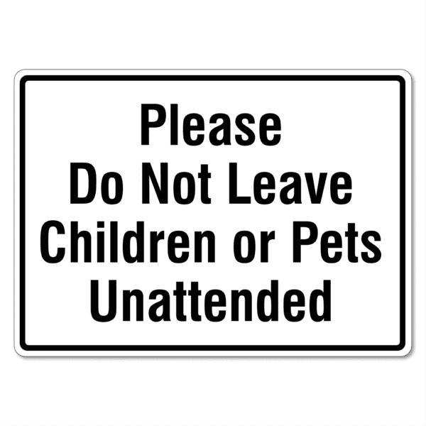 Please Do Not Leave Children Or Pets Unattended Sign