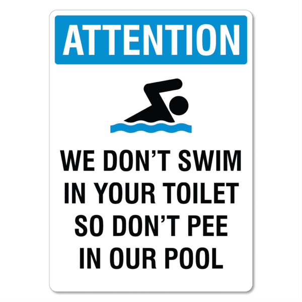 Attention We Don't Swim In Your Toilet So Don't Pee In Our Pool Sign